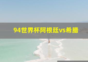 94世界杯阿根廷vs希腊