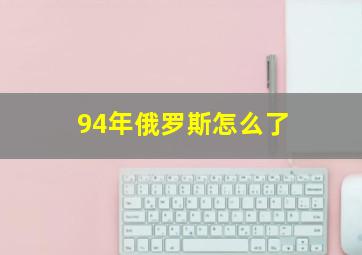 94年俄罗斯怎么了