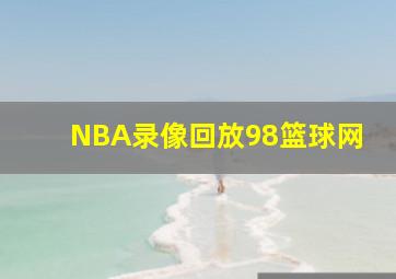 NBA录像回放98篮球网