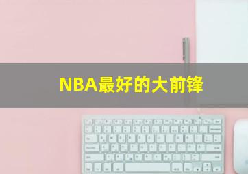 NBA最好的大前锋