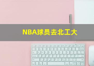 NBA球员去北工大