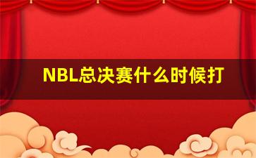 NBL总决赛什么时候打