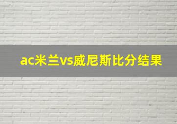 ac米兰vs威尼斯比分结果