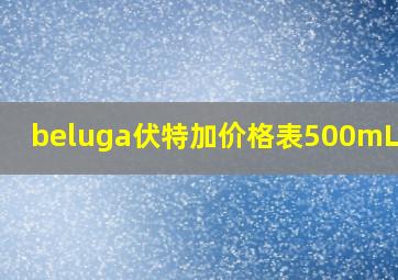 beluga伏特加价格表500mL40度