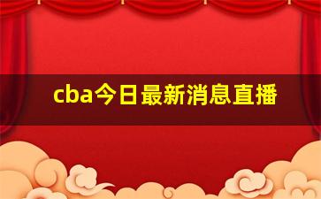 cba今日最新消息直播