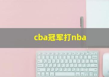 cba冠军打nba