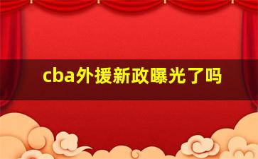 cba外援新政曝光了吗