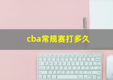 cba常规赛打多久