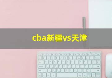 cba新疆vs天津