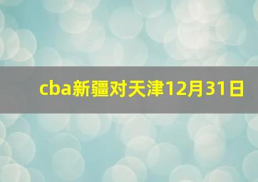 cba新疆对天津12月31日