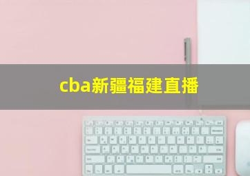 cba新疆福建直播