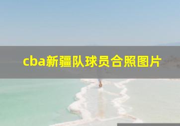 cba新疆队球员合照图片