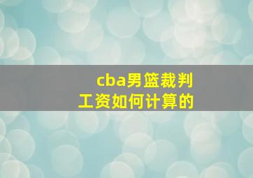 cba男篮裁判工资如何计算的