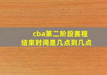 cba第二阶段赛程结束时间是几点到几点