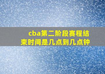 cba第二阶段赛程结束时间是几点到几点钟