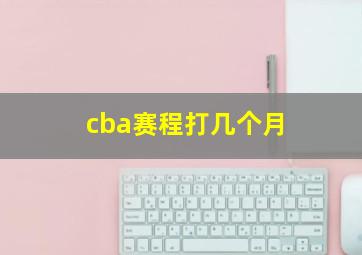 cba赛程打几个月