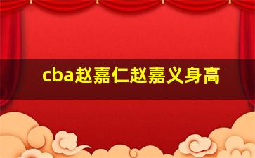 cba赵嘉仁赵嘉义身高