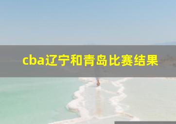 cba辽宁和青岛比赛结果