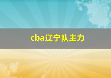 cba辽宁队主力