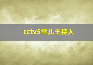 cctv5雪儿主持人