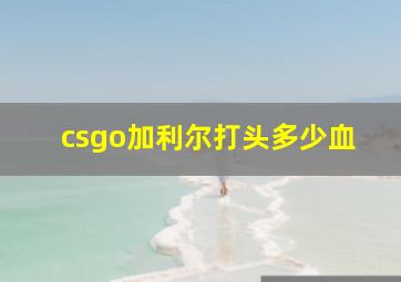 csgo加利尔打头多少血