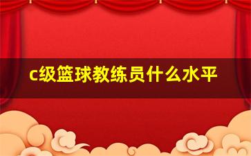 c级篮球教练员什么水平