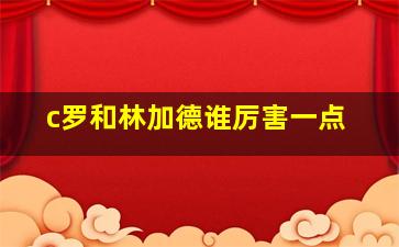 c罗和林加德谁厉害一点