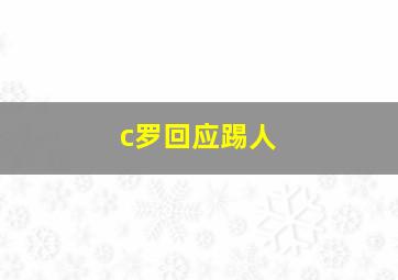 c罗回应踢人