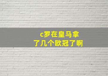 c罗在皇马拿了几个欧冠了啊