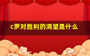 c罗对胜利的渴望是什么