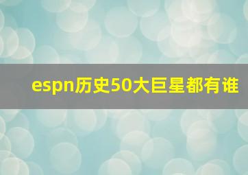 espn历史50大巨星都有谁