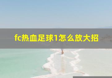 fc热血足球1怎么放大招