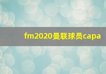 fm2020曼联球员capa