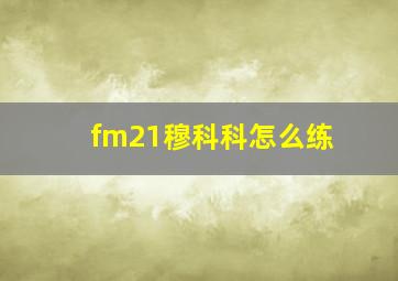 fm21穆科科怎么练