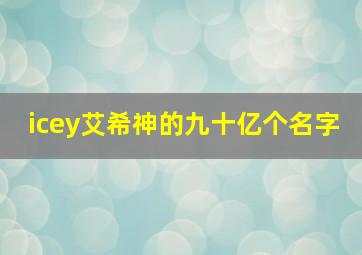 icey艾希神的九十亿个名字