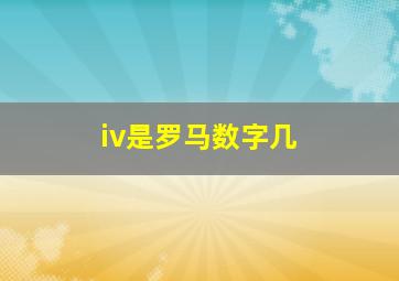 iv是罗马数字几