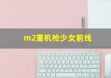 m2重机枪少女前线