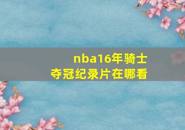 nba16年骑士夺冠纪录片在哪看