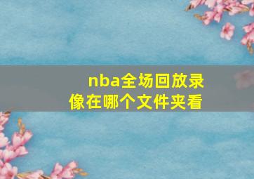 nba全场回放录像在哪个文件夹看