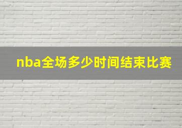 nba全场多少时间结束比赛