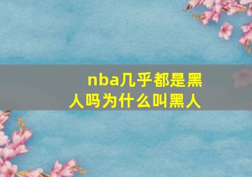 nba几乎都是黑人吗为什么叫黑人