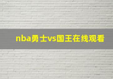 nba勇士vs国王在线观看