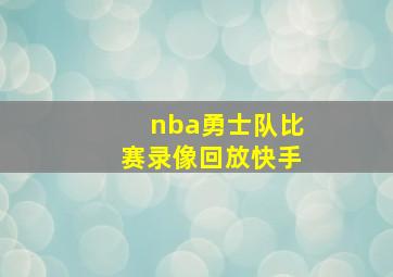 nba勇士队比赛录像回放快手