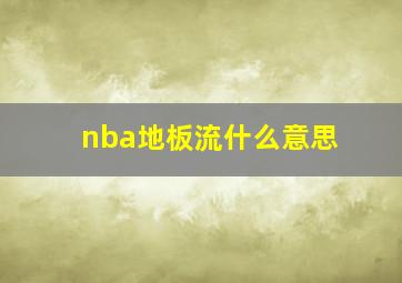 nba地板流什么意思