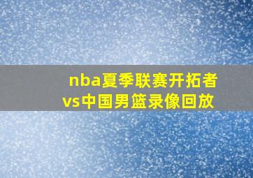 nba夏季联赛开拓者vs中国男篮录像回放