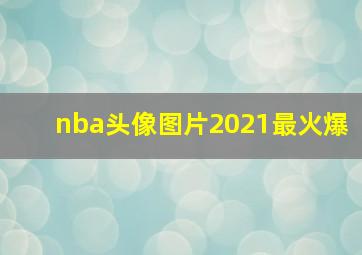 nba头像图片2021最火爆