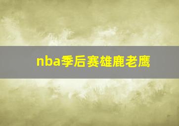 nba季后赛雄鹿老鹰