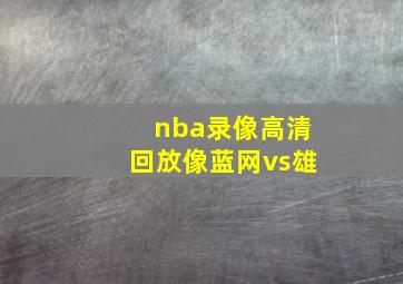 nba录像高清回放像蓝网vs雄