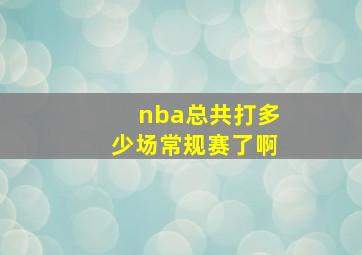 nba总共打多少场常规赛了啊