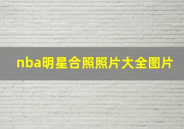 nba明星合照照片大全图片